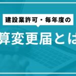 建設業許可・毎年度の決算変更届とは？