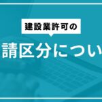 建設業許可の申請区分について